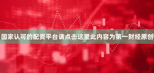 国家认可的配资平台请点击这里此内容为第一财经原创