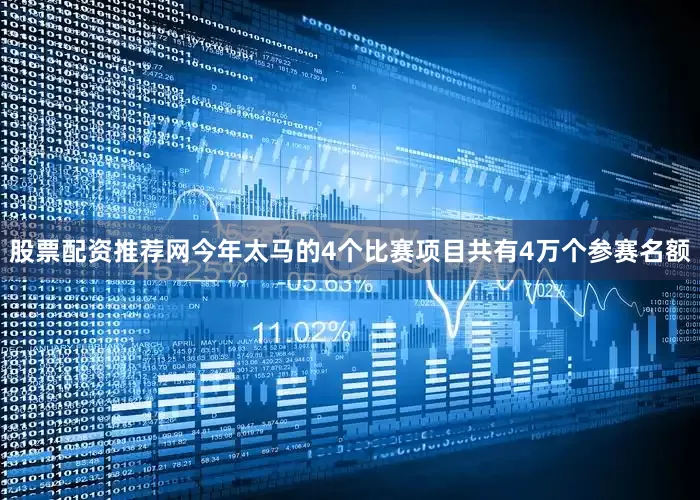 股票配资推荐网今年太马的4个比赛项目共有4万个参赛名额