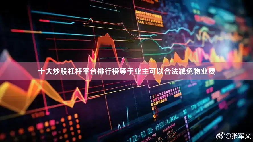 十大炒股杠杆平台排行榜等于业主可以合法减免物业费