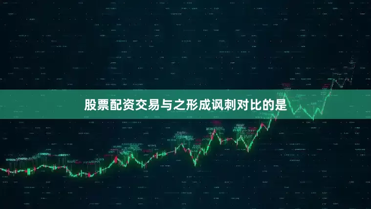 股票配资交易与之形成讽刺对比的是