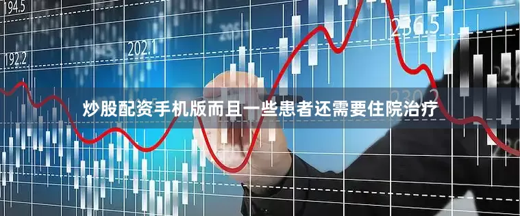 炒股配资手机版而且一些患者还需要住院治疗